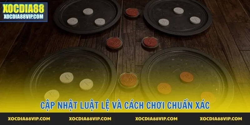 Cập nhật luật lệ và cách chơi chuẩn xác