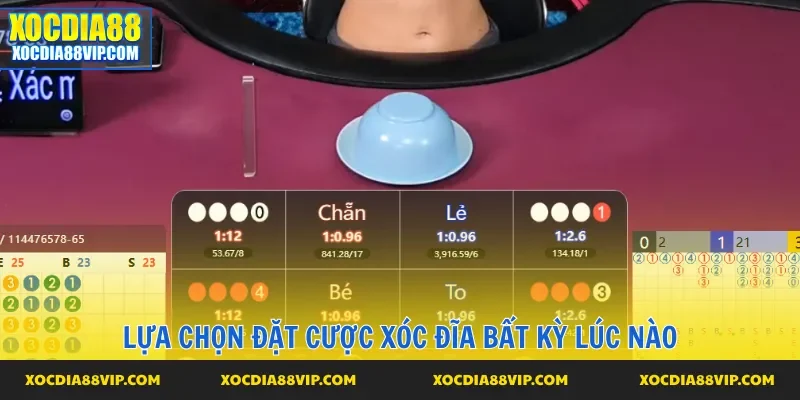 Lựa chọn đặt cược xóc đĩa bất kỳ lúc nào