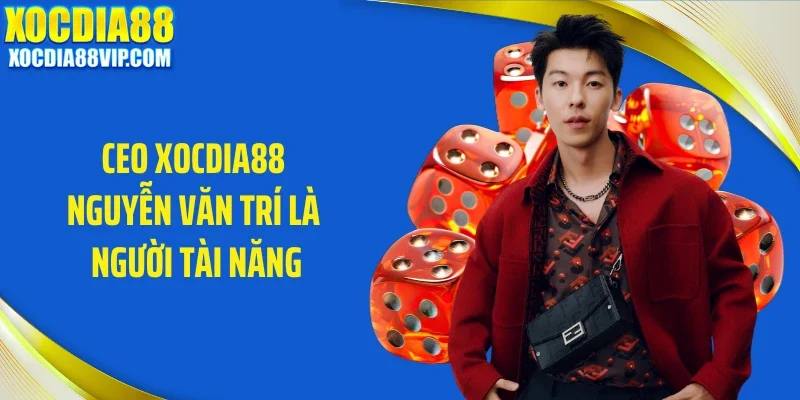 ceo xocdia88 nguyen van tri la nguoi tai nang CEO Xocdia88 Nguyễn Văn Trí là người tài năng