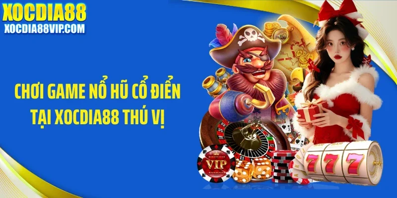 Chơi game nổ hũ cổ điển tại Xocdia88 thú vị