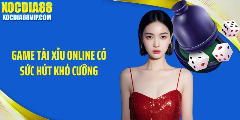 Game tài xỉu online có sức hút khó cưỡng