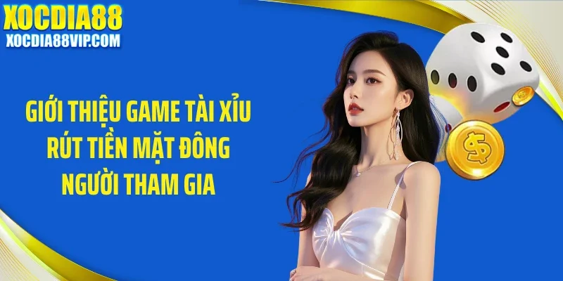 gioi thieu game tai xiu rut tien mat dong nguoi tham gia Giới thiệu game tài xỉu rút tiền mặt đông người tham gia