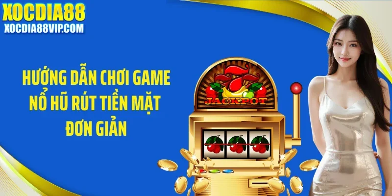 Hướng dẫn chơi game nổ hũ rút tiền mặt đơn giản