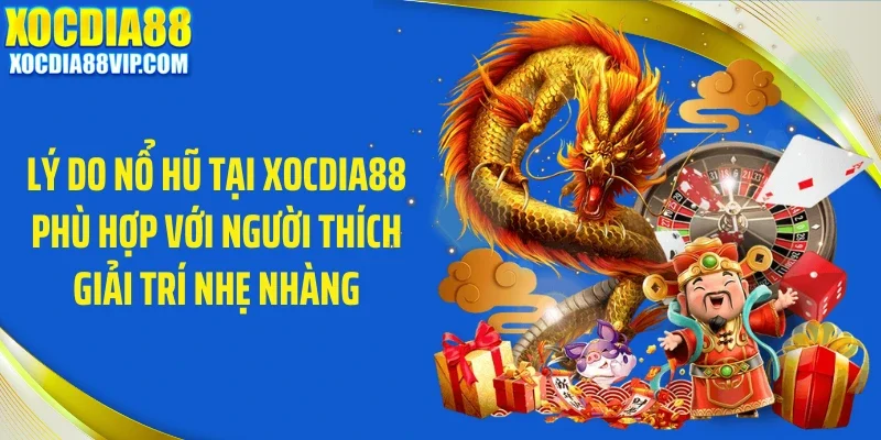 Lý do nổ hũ tại Xocdia88 phù hợp với người thích giải trí nhẹ nhàng