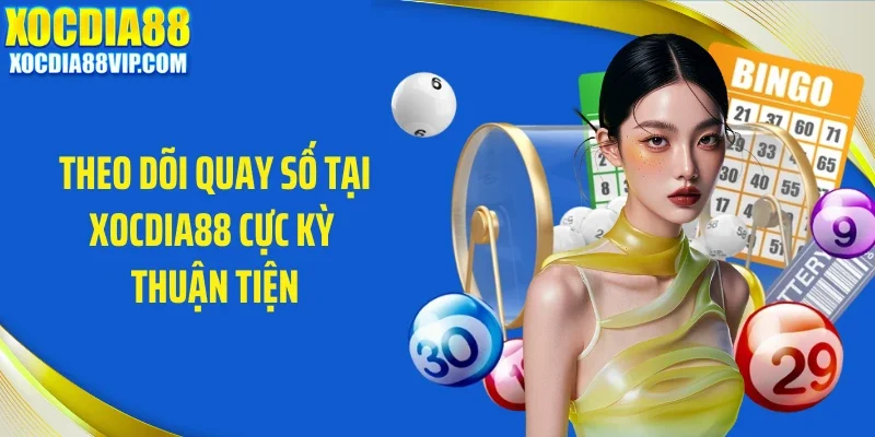 Theo dõi quay số tại Xocdia88 cực kỳ thuận tiện